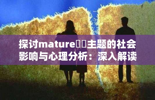 探讨mature亂倫主题的社会影响与心理分析：深入解读复杂家庭关系的背后真相