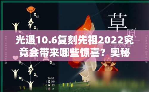 光遇10.6复刻先祖2022究竟会带来哪些惊喜？奥秘等你来探寻！