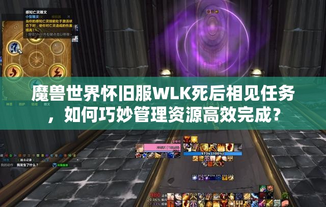 魔兽世界怀旧服WLK死后相见任务，如何巧妙管理资源高效完成？