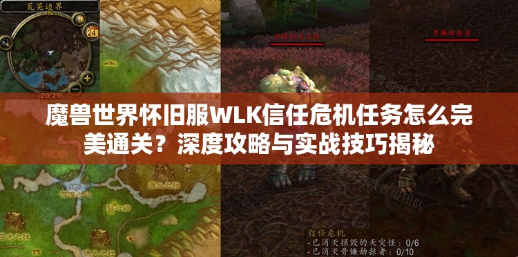 魔兽世界怀旧服WLK信任危机任务怎么完美通关？深度攻略与实战技巧揭秘