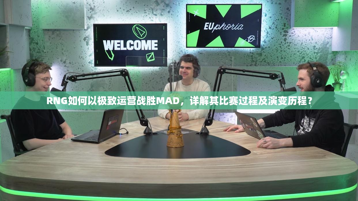 RNG如何以极致运营战胜MAD，详解其比赛过程及演变历程？