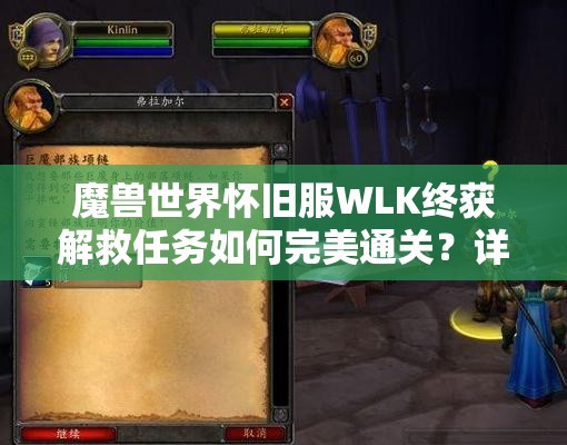 魔兽世界怀旧服WLK终获解救任务如何完美通关？详细攻略揭秘！