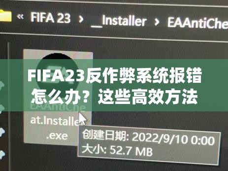 FIFA23反作弊系统报错怎么办？这些高效方法能否助你轻松解决？