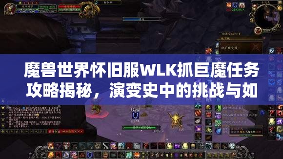 魔兽世界怀旧服WLK抓巨魔任务攻略揭秘，演变史中的挑战与如何完成？