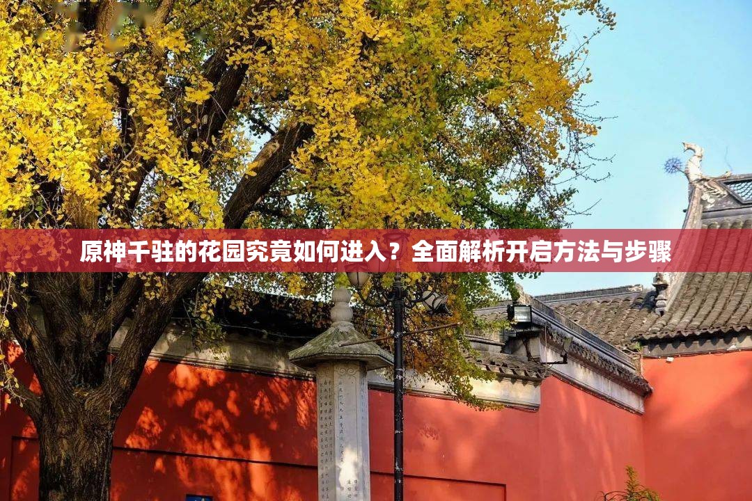 原神千驻的花园究竟如何进入？全面解析开启方法与步骤