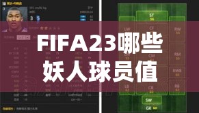 FIFA23哪些妖人球员值得推荐？高潜力妖人资源管理技巧大揭秘！