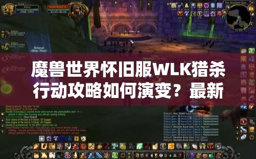 魔兽世界怀旧服WLK猎杀行动攻略如何演变？最新技巧揭秘！