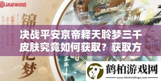 决战平安京帝释天聆梦三千皮肤究竟如何获取？获取方法全面解析