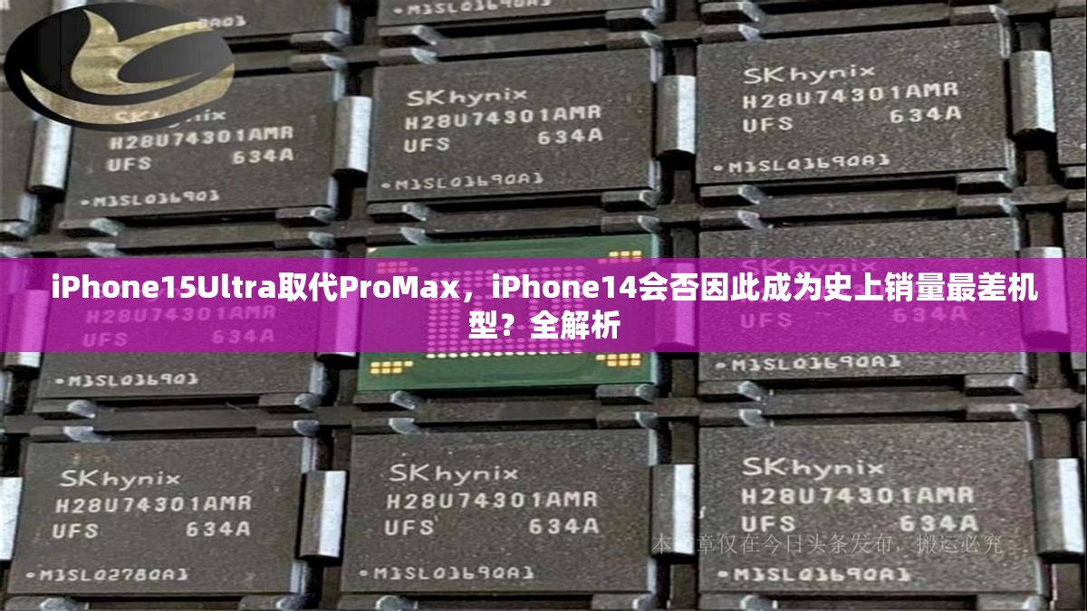 iPhone15Ultra取代ProMax，iPhone14会否因此成为史上销量最差机型？全解析