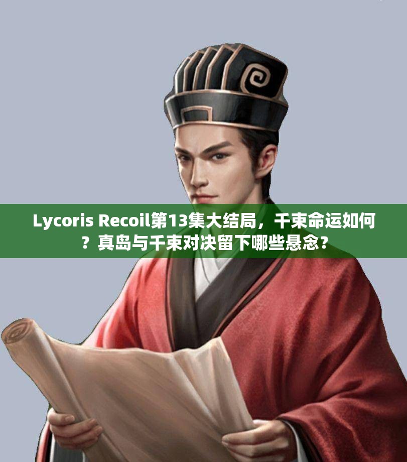 Lycoris Recoil第13集大结局，千束命运如何？真岛与千束对决留下哪些悬念？