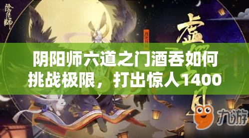 阴阳师六道之门酒吞如何挑战极限，打出惊人14000分？