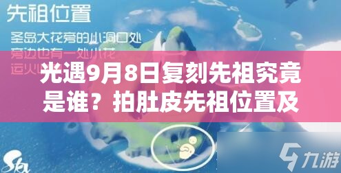 光遇9月8日复刻先祖究竟是谁？拍肚皮先祖位置及兑换攻略揭秘