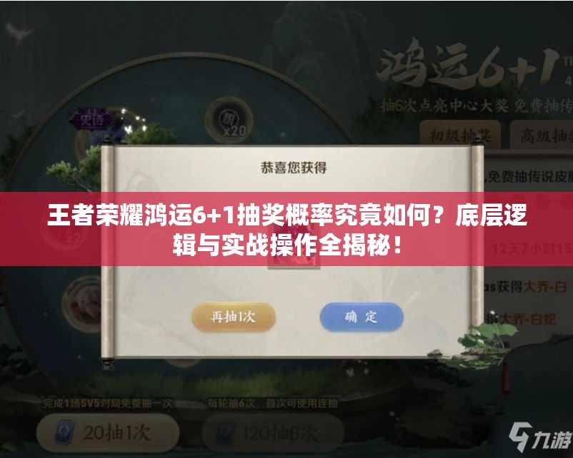 王者荣耀鸿运6+1抽奖概率究竟如何？底层逻辑与实战操作全揭秘！