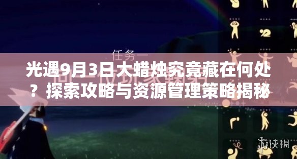 光遇9月3日大蜡烛究竟藏在何处？探索攻略与资源管理策略揭秘