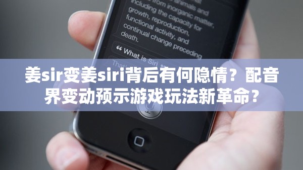 姜sir变姜siri背后有何隐情？配音界变动预示游戏玩法新革命？