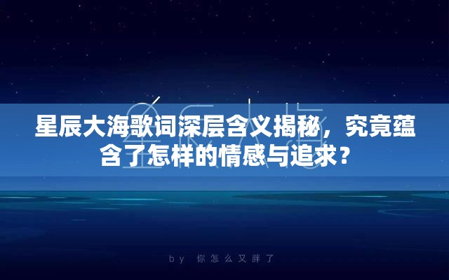 星辰大海歌词深层含义揭秘，究竟蕴含了怎样的情感与追求？