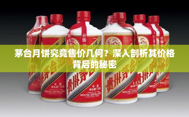 茅台月饼究竟售价几何？深入剖析其价格背后的秘密