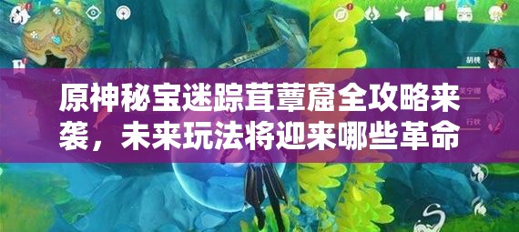 原神秘宝迷踪茸蕈窟全攻略来袭，未来玩法将迎来哪些革命性变化？