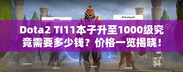 Dota2 TI11本子升至1000级究竟需要多少钱？价格一览揭晓！