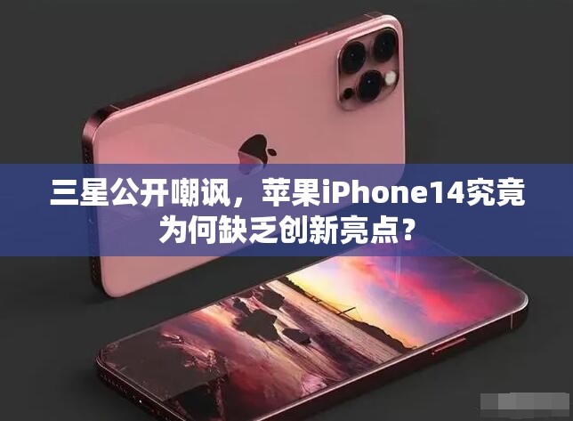 三星公开嘲讽，苹果iPhone14究竟为何缺乏创新亮点？