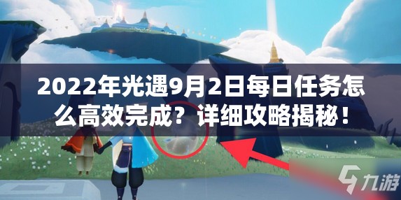 2022年光遇9月2日每日任务怎么高效完成？详细攻略揭秘！