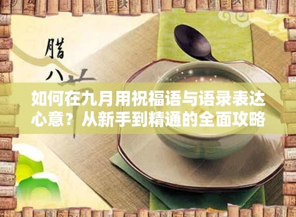 如何在九月用祝福语与语录表达心意？从新手到精通的全面攻略揭秘！