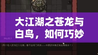 大江湖之苍龙与白鸟，如何巧妙破解120奇门过江东地区的机关谜题？