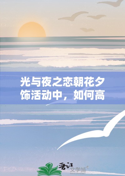 光与夜之恋朝花夕饰活动中，如何高效获取稀有花材成疑？